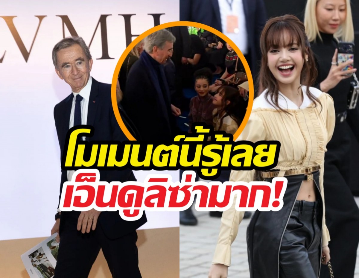 WOW..เจ้าพ่อLVMH ทักทายลิซ่ากลางงาน รู้เลยเอ็นดูมาก!