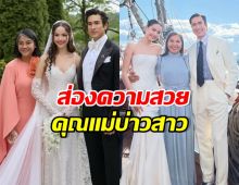 เปิดความงาม แม่ปลา-แม่แก้ว ในงานแต่งลูก สวยสมฐานะมาก